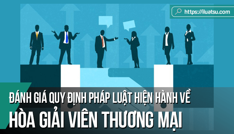 Đánh giá quy định pháp luật hiện hành về hòa giải viên thương mại ở Việt Nam