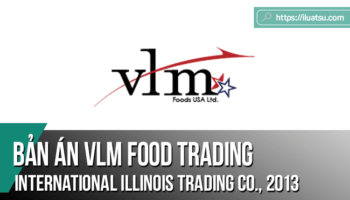 Một số vấn đề pháp lý từ bản án VLM FOOD TRADING INTERNATIONAL, INC. V. ILLINOIS TRADING CO., 2013 WL 816103 (N.D.ILL.2013) của Hoa Kỳ và bài học kinh nghiệm cho doanh nghiệp Việt Nam