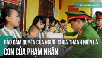 Bảo đảm quyền của người chưa thành niên là con của phạm nhân trong pháp Luật Thi hành án hình sự Việt Nam