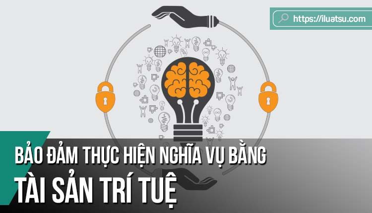 Bảo đảm thực hiện nghĩa vụ bằng tài sản trí tuệ theo pháp luật Việt Nam