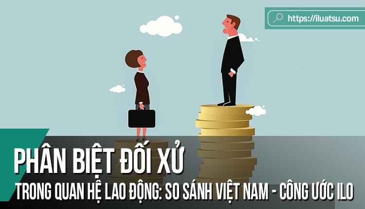 Phân biệt đối xử trong quan hệ lao động: So sánh pháp luật lao động của Việt Nam với một số Công ước của ILO