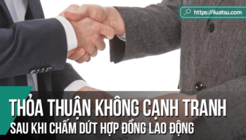 Thỏa thuận không cạnh tranh sau khi chấm dứt hợp đồng lao động - Kinh nghiệm của nước ngoài cho Việt Nam