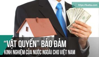 “Vật quyền” bảo đảm: Kinh nghiệm của nước ngoài cho Việt Nam