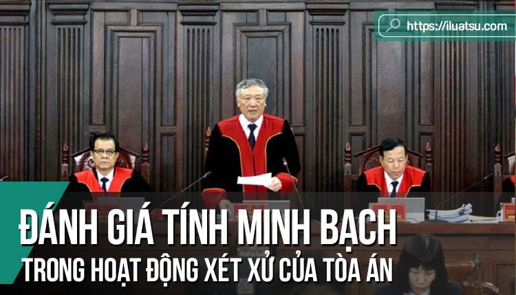 Minh bạch và đánh giá tính minh bạch trong hoạt động xét xử, thực hiện quyền tư pháp của Tòa án ở Việt Nam