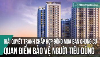 Giải quyết tranh chấp hợp đồng mua bán chung cư ở Việt Nam từ quan điểm bảo vệ người tiêu dùng