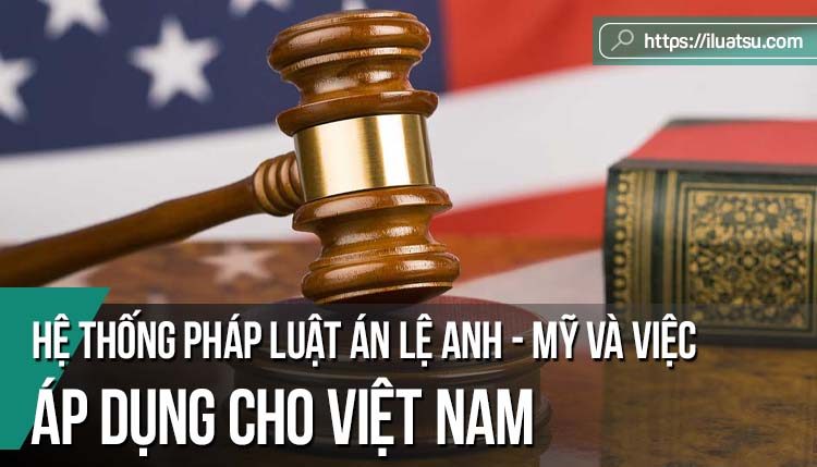 Hệ thống pháp luật án lệ Anh - Mỹ và việc áp dụng cho Việt Nam