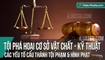 Tội phá hoại cơ sở vật chất - kỹ thuật của nước CHXHCN Việt Nam: Các yếu tố cấu thành tội phạm và Hình phạt