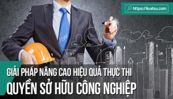 Thực trạng và một số giải pháp nâng cao hiệu quả thực thi quyền sở hữu công nghiệp ở Việt Nam hiện nay