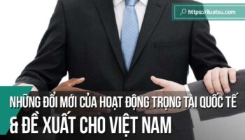 Những đổi mới của hoạt động trọng tài quốc tế trong thời gian qua và đề xuất cho Việt Nam