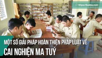 Một số giải pháp hoàn thiện pháp luật về cai nghiện ma tuý ở Việt Nam