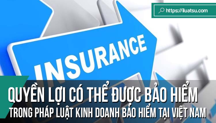 Quyền lợi có thể được bảo hiểm trong Pháp luật kinh doanh bảo hiểm tại Việt Nam