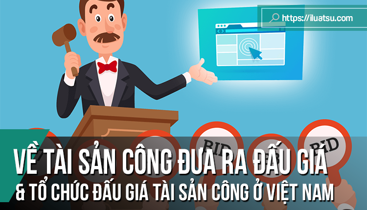 Hoàn thiện quy định pháp luật về tài sản công đưa ra đấu giá và tổ chức đấu giá tài sản công ở Việt Nam